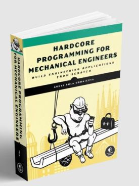 Hardcore Programming for Mechanical Engineers: Build Engineering Applications from Scratch