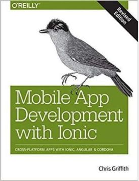 Mobile App Development with Ionic, Revised Edition: Cross-Platform Apps with Ionic, Angular, and Cordova 1st Edition - WEB-програмування