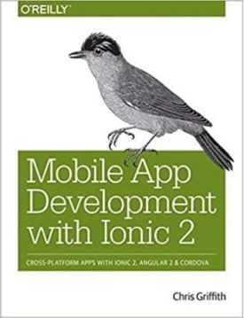 Mobile App Development with Ionic 2: Cross-Platform Apps with Ionic, Angular, and Cordova 1st Edition - WEB-програмування