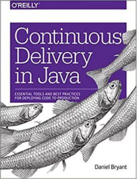 Continuous Delivery in Java: Essential Tools and Best Practices for Deploying Code Production to 1st Edition