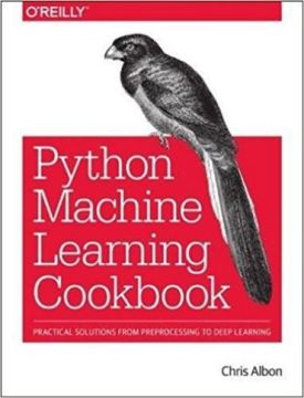 Machine Learning with Python Cookbook: Practical Solutions from Preprocessing to Deep Learning 1st Edition