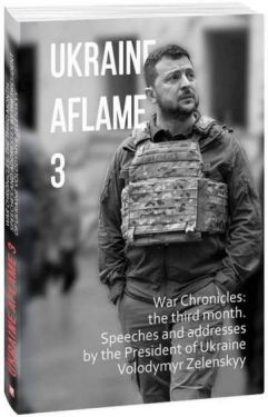 Ukraine aflame 3. War Chronicles: the third month. Speeches and addresses by the President of Ukraine Volodymyr Zelenskyy - Художня література