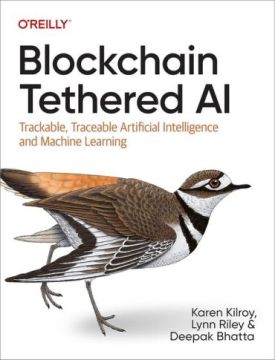 Blockchain Tethered AI: Trackable, Traceable Artificial Intelligence and Machine Learning 1st Edition