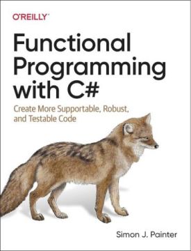 Functional Programming with C#: Create More Supportable, Robust, and Testable Code 1st Edition