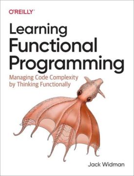 Learning Functional Programming: Managing Code Complexity by Thinking Functionally 1st Edition