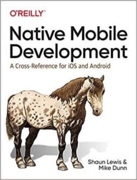 Native Mobile Development: A Cross-Reference for iOS and Android 1st Edition