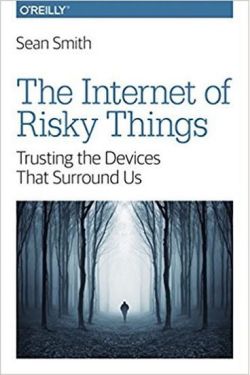 The Internet of Risky Things: Trusting the Devices That Surround Us 1st Edition - Комп'ютрена література