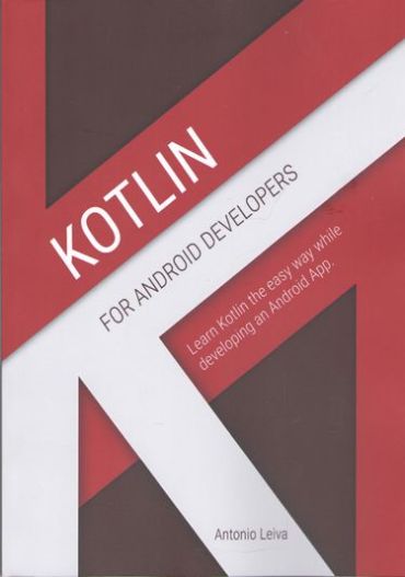 Kotlin for Android Developers: Learn Kotlin the easy way while developing an Android App - фото 1
