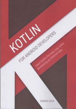 Kotlin for Android Developers: Learn Kotlin the easy way while developing an Android App