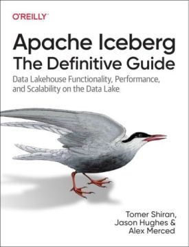 Apache Iceberg: The Definitive Guide: Data Lakehouse Functionality, Performance, and Scalability on the Data Lake 1st Edition