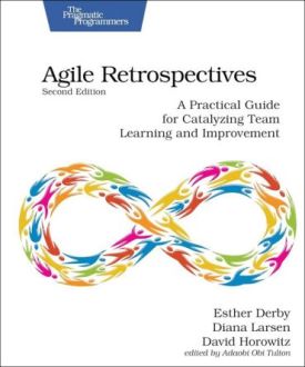 Agile Retrospectives, Second Edition: A Practical Guide for Catalyzing Team Learning and Improvement 2nd Edition