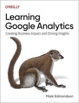 Learning Google Analytics: Creating Business Impact and Driving Insights 1st Edition