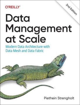 Data Management at Scale: Modern Data Architecture with Data Mesh and Data Fabric 2nd Edition
