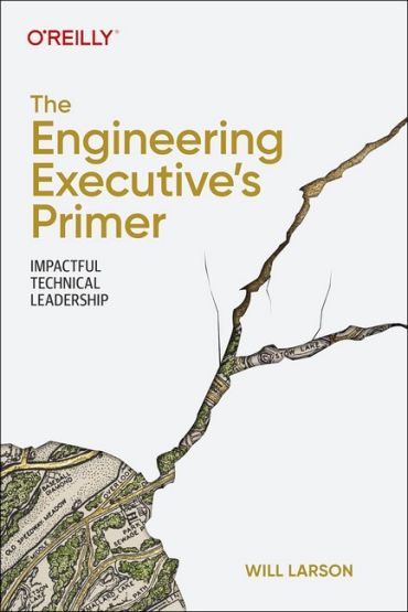 The Engineering Executives Primer: Impactful Technical Leadership 1st Edition - фото 1