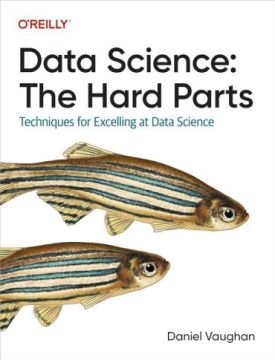 Data Science: The Hard Parts: Techniques for Excelling at Data Science 1st Edition