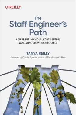 The Staff Engineer's Path: A Guide for Individual Contributors Navigating Growth and Change 1st Edition