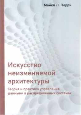Искусство неизменяемой архитектуры. Теория и практика управления данными в распределенных системах
