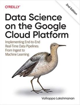 Data Science on the Google Cloud Platform. Implementing End-to-End Real-Time Data Pipelines: From Ingest to Machine Learning