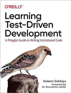 Learning Test-Driven Development: A Polyglot Guide to Writing Uncluttered Code 1st Edition