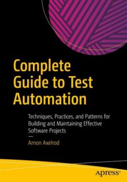 Complete Guide to Test Automation: Techniques, Practices, and Patterns for Building and Maintaining Effective Software Projects 1st ed. Edition