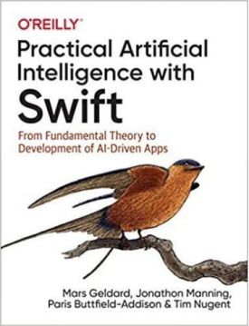 Practical Artificial Intelligence with Swift: From Fundamental Theory to Development of AI-Driven Apps 1st Edition