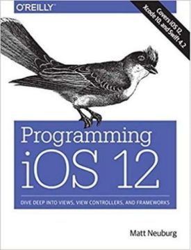Programming iOS 12: Dive Deep into Views, View Controllers, and Frameworks 1st Edition