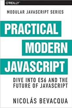 Practical Modern JavaScript: Dive into ES6 and the Future of JavaScript 1st Edition - WEB-програмування