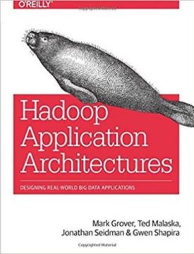 Hadoop Application Architectures: Designing Real-World Big Data Applications 1st Edition