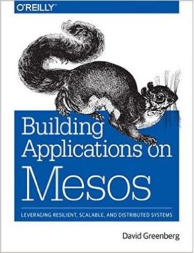 Building Applications on Mesos: Leveraging Resilient, Scalable, and Distributed Systems 1st Edition