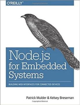 Node.js for Embedded Systems: Using Web Technologies to Build Connected Devices 1st Edition