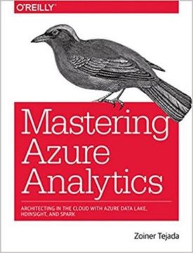 Mastering Azure Analytics: Architecting in the Cloud with Microsoft Data Lake, HDInsight, and Spark 1st Edition