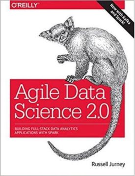 Agile Data Science 2.0: Building Full-Stack Data Analytics Applications with Spark 1st Edition - Agile