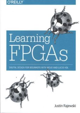 Learning FPGAs: Digital Design for Beginners with Mojo and Lucid HDL 1st Edition