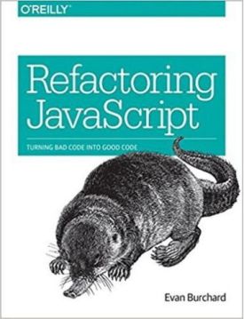 Refactoring JavaScript: Turning Bad Code Into Good Code 1st Edition - JavaScript, jQuery, Dojo