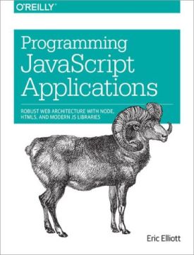 Programming JavaScript Applications: Robust Web Architecture with Node, HTML5, and Modern JS Libraries 1st Edition
