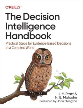 The Decision Intelligence Handbook: Practical Steps for Evidence-Based Decisions in a Complex World 1st Edition