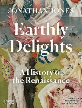 Earthly Delights. A History of the Renaissance