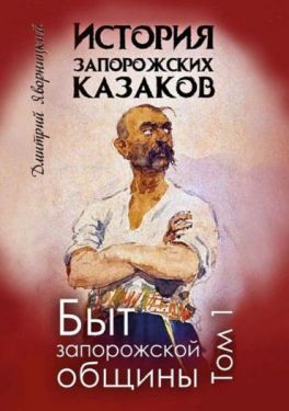 История запорожских казаков. Том 1. Быт запорожской общины