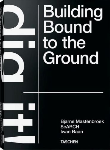 Bjarne Mastenbroek. Dig it! Building Bound to the Ground - фото 1