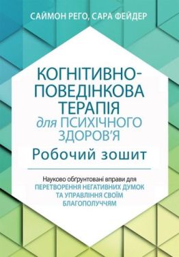 Когнітивно-поведінкова терапія для психічного здоровя. Робочий зошит. Науково обґрунтовані вправи для перетворення негативних думок та управління своїм благополуччям