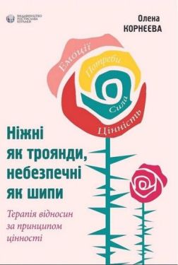 Ніжні як троянди, небезпечні як шипи. Терапія відносин за принципом цінності