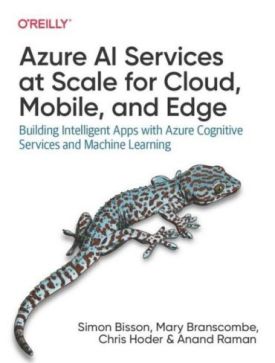Azure AI Services at Scale for Cloud, Mobile, and Edge. Building Intelligent Apps with Azure Cognitive Services and Machine Learning. 1st Edition