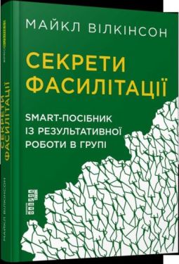 Секрети фасилітації: SMART-посібник із результативної роботи в групі - Бізнес Економіка