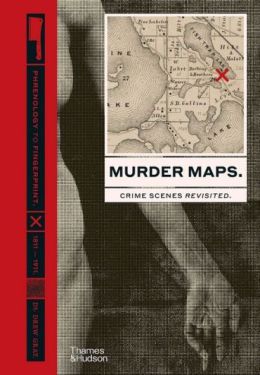 Murder Maps. Crime Scenes Revisited; Phrenology to Fingerprint 1811-1911 - Історія