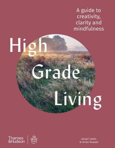 High Grade Living. A guide to creativity, clarity and mindfulness - фото 1