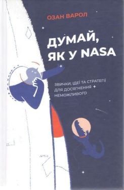 Думай, як у NASA. Звички, ідеї та стратегії для досягнення неможливого