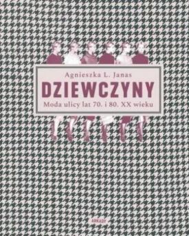 Dziewczyny. Moda ulicy lat 70. i 80. XX wieku - Мода та стиль