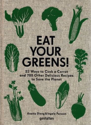 Eat Your Greens! 22 Ways to Cook a Milk and 788 Other Delicious Recipes to Save the Planet - фото 1