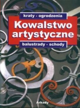 Kowalstwo artystyczne: kraty, ogrodzenia, balustrady, schody (Polish Edition) - Хобі Захоплення