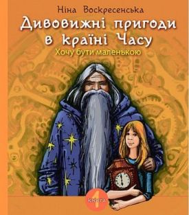 Дивовижні пригоди в країні Часу. Книга 1. Хочу бути маленькою